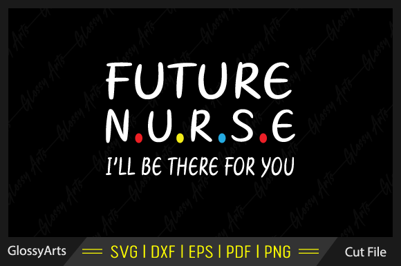 Future Nurse I'll Be There for You Svg: Graphics and Crafts