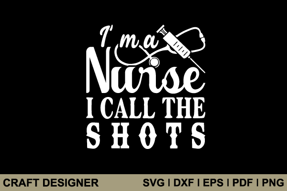 I'm a Nurse I Call the Shots Svg File