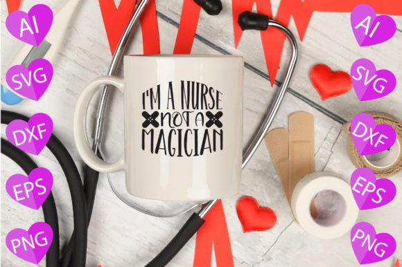 I'm a Nurse Not a Magician Graphics & Crafts