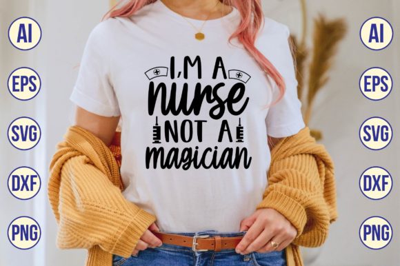 I,M a Nurse Not a Magician Svg